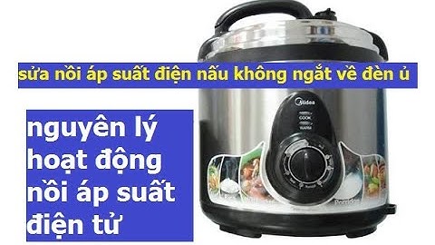 sửa nồi áp suất điện ,nguyên lý hoạt động nồi áp suất điện ,sửa nồi áp suất nấu không chuyển sang ủ