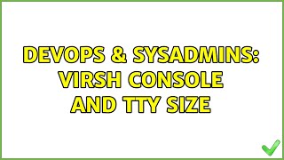 DevOps & SysAdmins: virsh console and tty size (3 Solutions!!)