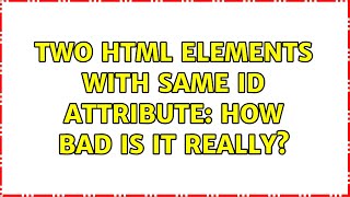 Two HTML elements with same id attribute: How bad is it really (5 Solutions!!)