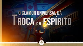 O Clamor Universal da Troca de Espírito | 07 de Agosto - Templo de Salomão