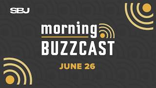 SBJ Morning Buzzcast: June 26, 2026