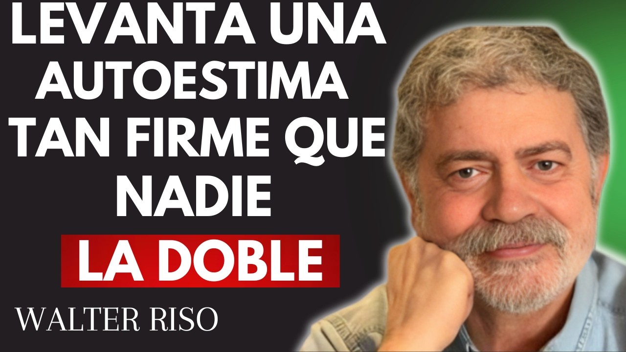 Levanta una Autoestima Tan Fuerte que Nadie Pueda Romperla | Lección de Vida de Walter Riso