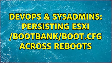 DevOps & SysAdmins: persisting esxi /bootbank/boot.cfg across reboots