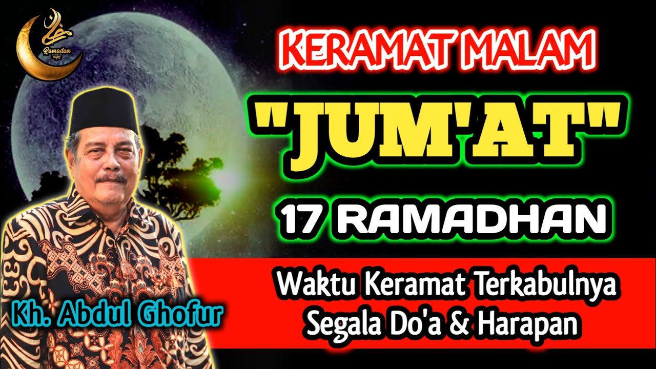 Keramat Malam Jum'at 17 Ramadhan, Waktu Sangat Keramat Teekabulnya Segala Doa - Kh. Abdul Ghofur