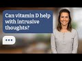 Can vitamin D help with intrusive thoughts? | Vitamin D & Thoughts
