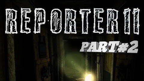 Reporter 2 - Horror Gameplay Part#2