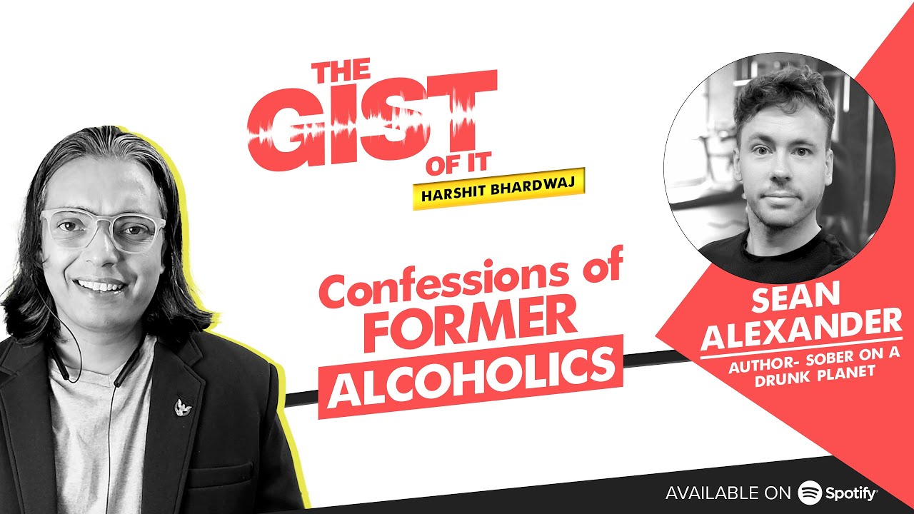 Confessions Of Ex-Alcoholics- Sean Alexander and Harshit Bhardwaj on The Gist of It #Podcast