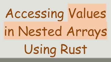 Accessing Values in Nested Arrays Using Rust