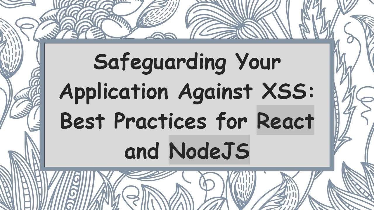 Safeguarding Your Application Against XSS: Best Practices for React and NodeJS