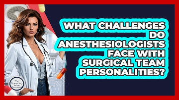What Challenges Do Anesthesiologists Face With Surgical Team Personalities? - The Operating Table