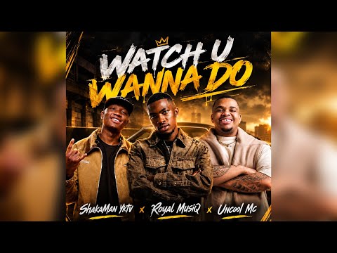 ShakaMan Yktv, Royal MusiQ & Uncool Mc - Watch U Wanna Do (Official Audio)