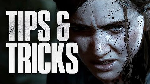 Last Of Us 2: 12 Tips & Tricks The Game Doesn