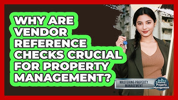 Why Are Vendor Reference Checks Crucial For Property Management? - Mastering Property Management