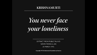 You never face your loneliness | J. Krishnamurti
