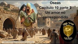 Oseas Capítulo 10 parte 2. Un amor no correspondido