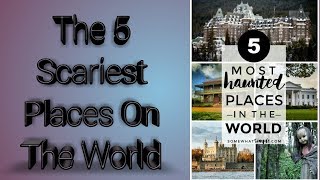 The 5 Scariest Places In The World