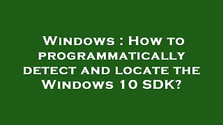 Windows : How to programmatically detect and locate the Windows 10 SDK? Content