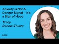Anxiety is not a danger signalits a sign of hope  tracy dennistiwary