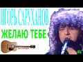 Игорь Саруханов - Желаю тебе