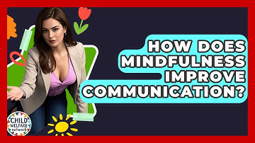 How Does Mindfulness Improve Communication? - Child Welfare Network