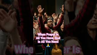 When Prayer Is All You Have, God Is All You Need #prayer #Faith #TrustGod #Jesus