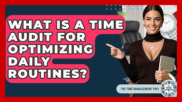What Is A Time Audit For Optimizing Daily Routines? - The Time Management Pro