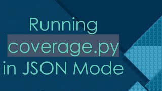 Running coverage.py in JSON Mode