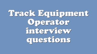 Track Equipment Operator interview questions