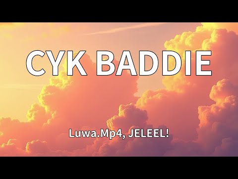 Luwa.Mp4, JELEEL! - CYK BADDIE (Lyrics)