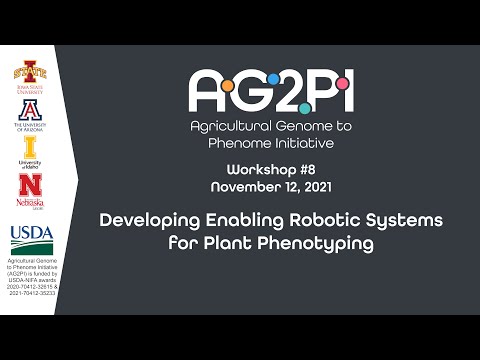 AG2PI Workshop #8 - Developing Enabling Robotic Systems for Plant Phenotyping (Main Presentation)