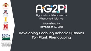 AG2PI Workshop #8 - Developing Enabling Robotic Systems for Plant Phenotyping (Main Presentation)