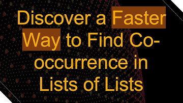 Discover a Faster Way to Find Co-occurrence in Lists of Lists