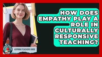 How Does Empathy Play A Role In Culturally Responsive Teaching? - Aspiring Teacher Guide