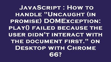 JavaScript : How to handle "Uncaught (in promise) DOMException: play() failed because the user didn