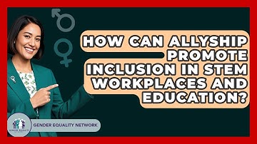 How Can Allyship Promote Inclusion In STEM Workplaces And Education? - Gender Equality Network