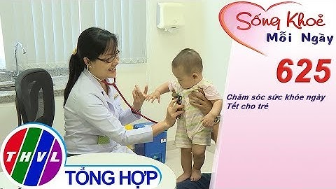 Chăm sóc sức khỏe ngày Tết cho trẻ | Sống khỏe mỗi ngày - Kỳ 625