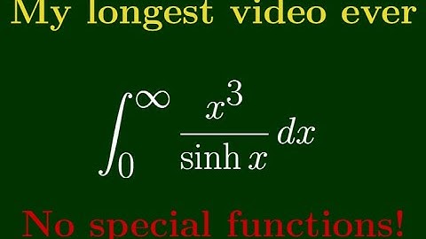 Feynman Integration Example 186:  My Longest Video Ever - ∫ from 0 to ∞ of (x^3 / sinh(x)) dx