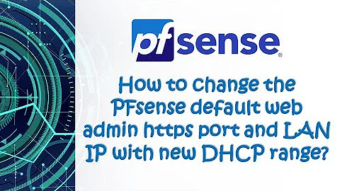 How to change the pfsense default web admin https port and LAN IP with new DHCP range?