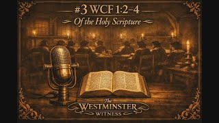 #3 WCF 1:2-4 Of the Holy Scripture | The Westminster Witness