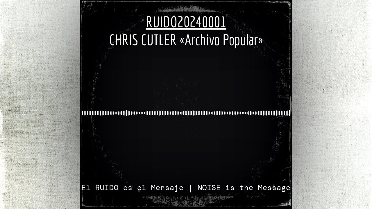 RUIDO20240001: CHRIS CUTLER «Archivo Popular»