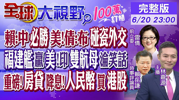 賴:中國必勝美國!倩:布林肯碰瓷外交｜福建艦贏美!印度雙航母淪笑話｜重磅!大陸房貸降息!人民幣買港股｜【全球大視野】20230620完整版@Global_Vision - 天天要聞