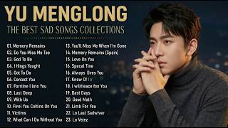 YU MENGLONG — The Saddest Songs That Will Make You Cry & Feel The Pain Of A Broken Heart 💔#sadsong
