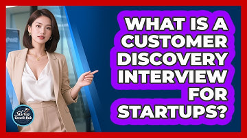 What Is A Customer Discovery Interview For Startups? - The Startup Growth Hub