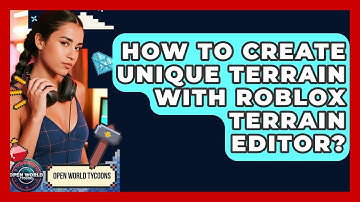 How To Create Unique Terrain With Roblox Terrain Editor? - Open World Tycoons