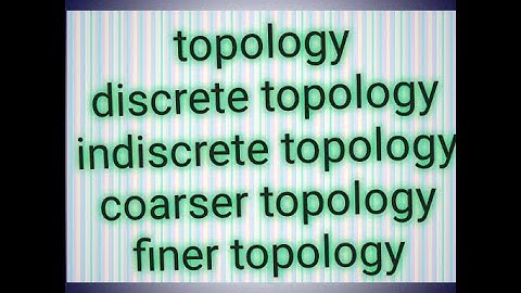Topology.discrete topology.indiscrete topology.coatser topology.finer topology