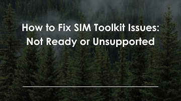 How to Fix SIM Toolkit Issues: Not Ready or Unsupported