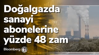 Doğalgazda Sanayi Abonelerine Yüzde 48 Zam