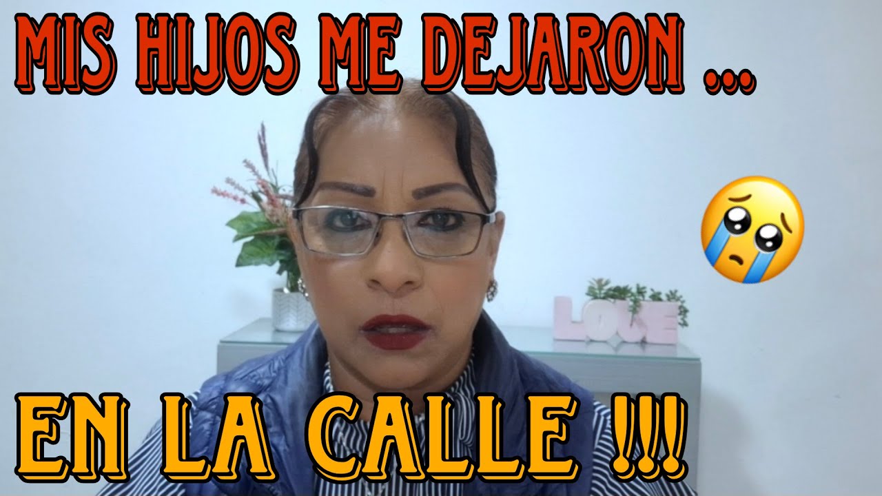 MIS HIJOS ME DEJARON EN LA CALLE 😭💔