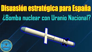 DISUASIÓN ESTRATÉGICA para ESPAÑA ¿BOMBA NUCLEAR con URANIO NACIONAL?