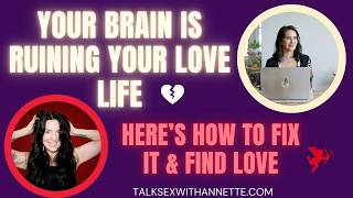 Why Your Brain is Sabotaging Your Love Life—And How to Rewire It